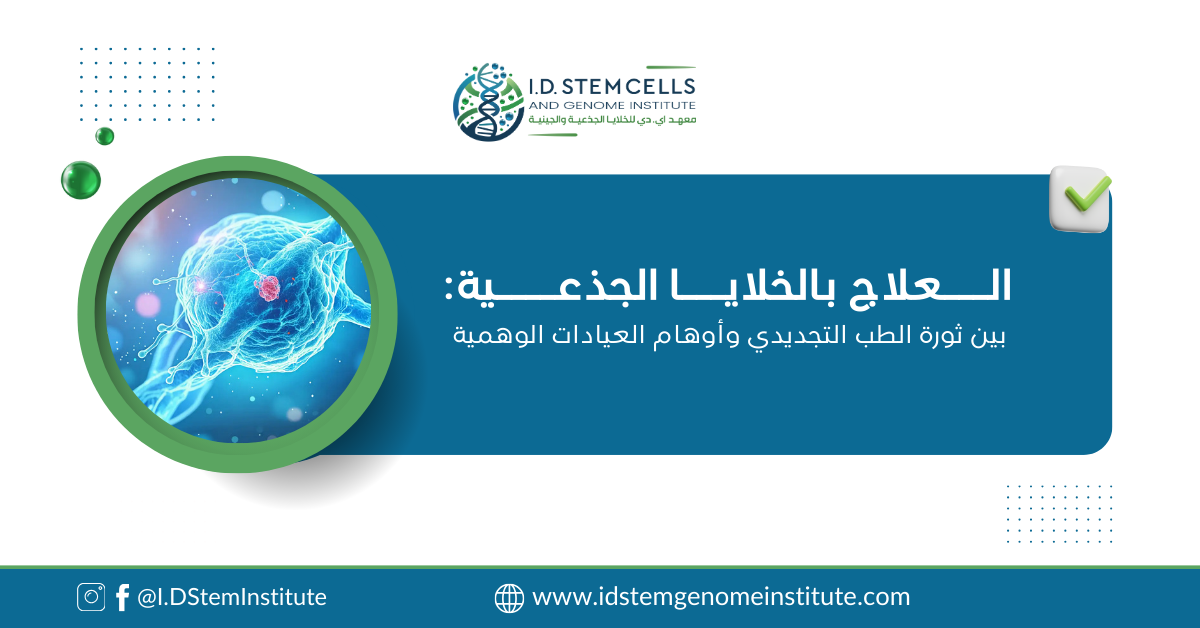 العلاج بالخلايا الجذعية: بين ثورة الطب التجديدي وأوهام العيادات الوهمية
